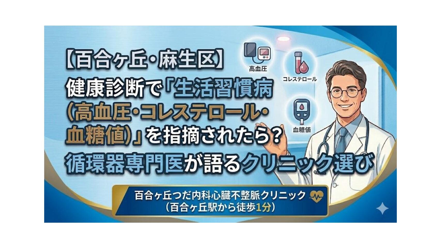 【百合ヶ丘・麻生区】健康診断で「生活習慣病（高血圧・コレステロール・血糖値）」を指摘されたら？循環器専門医が語るクリニック選び