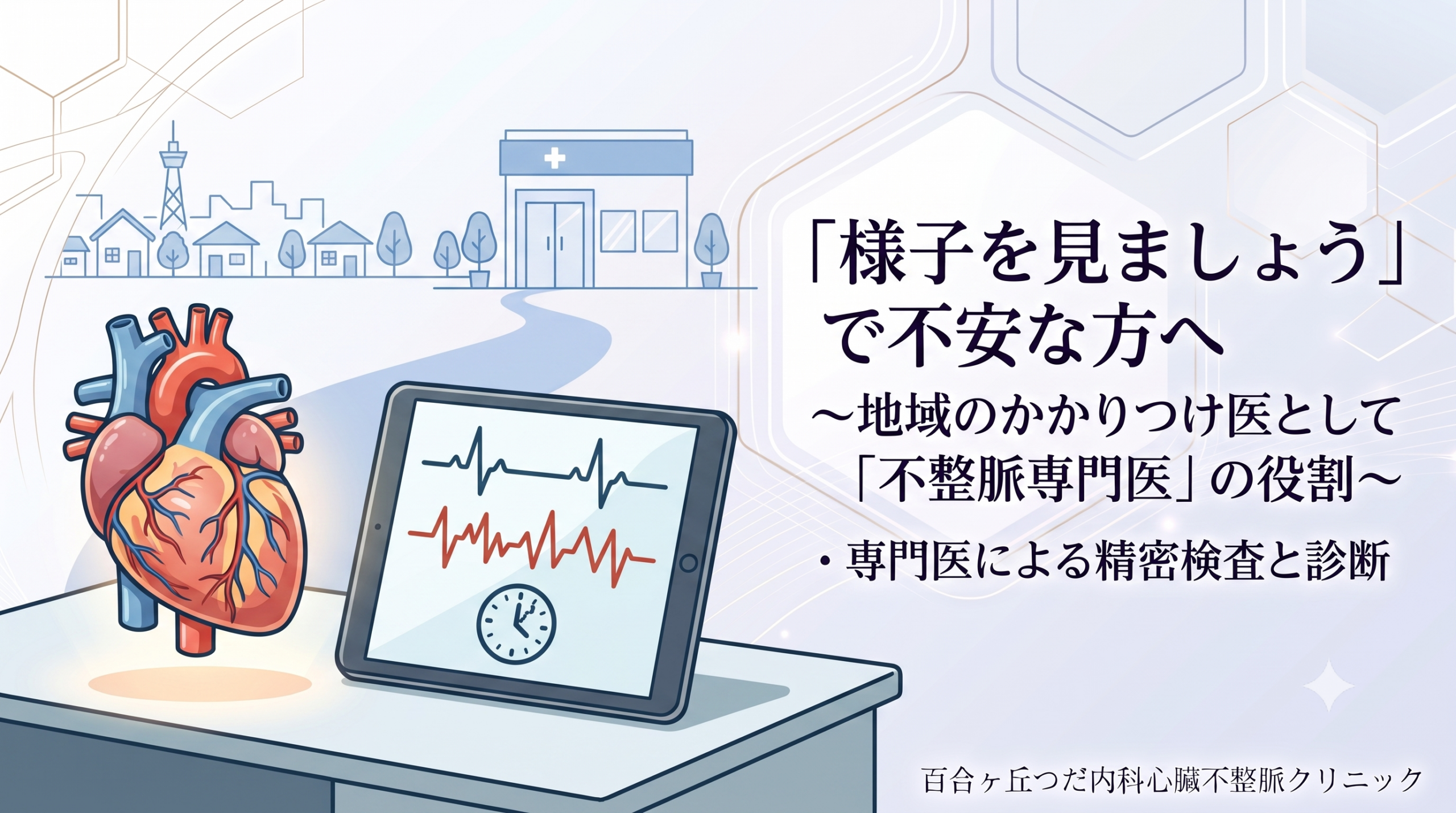 動悸、不整脈…「様子を見ましょう」で不安な方へ〜地域のかかりつけ医として「不整脈専門医」の役割〜
