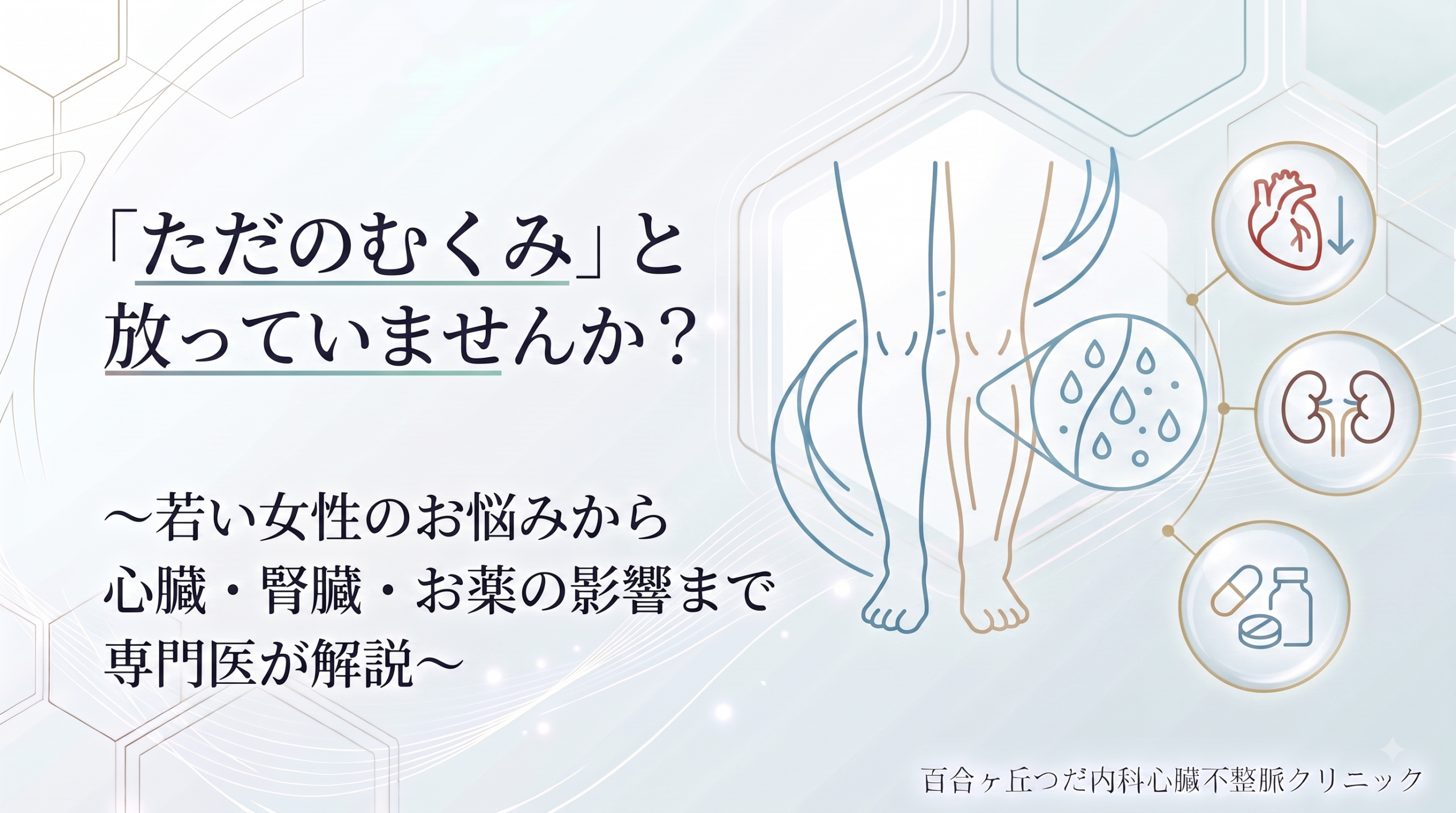 「ただのむくみ」と放っていませんか？〜若い女性のお悩みから心臓・腎臓・お薬の影響まで専門医が解説〜